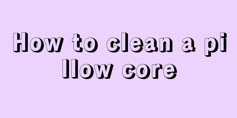 How to clean a pillow core