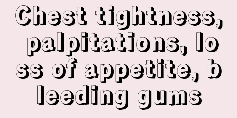 Chest tightness, palpitations, loss of appetite, bleeding gums