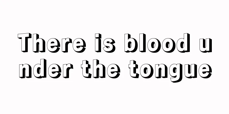 There is blood under the tongue