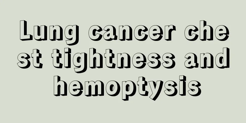 Lung cancer chest tightness and hemoptysis
