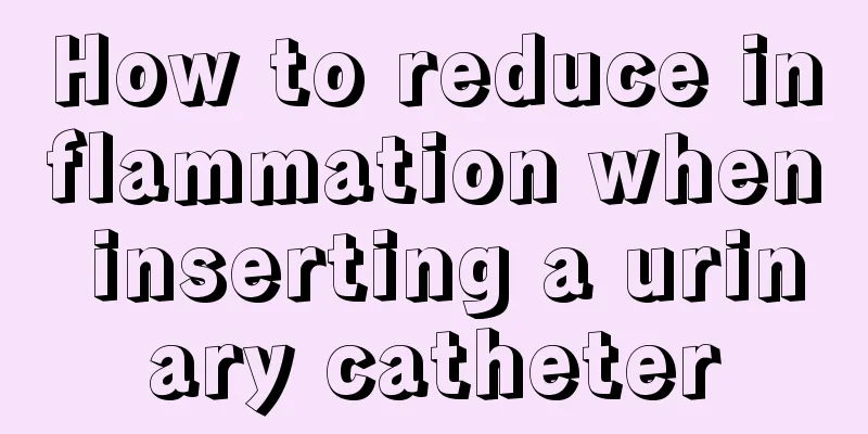How to reduce inflammation when inserting a urinary catheter