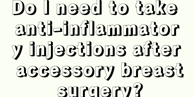 Do I need to take anti-inflammatory injections after accessory breast surgery?