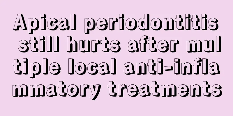 Apical periodontitis still hurts after multiple local anti-inflammatory treatments