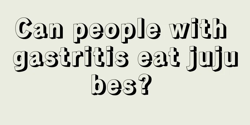 Can people with gastritis eat jujubes? 