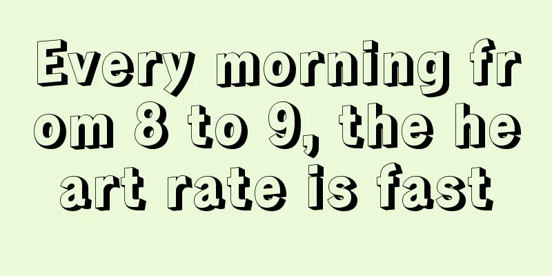 Every morning from 8 to 9, the heart rate is fast
