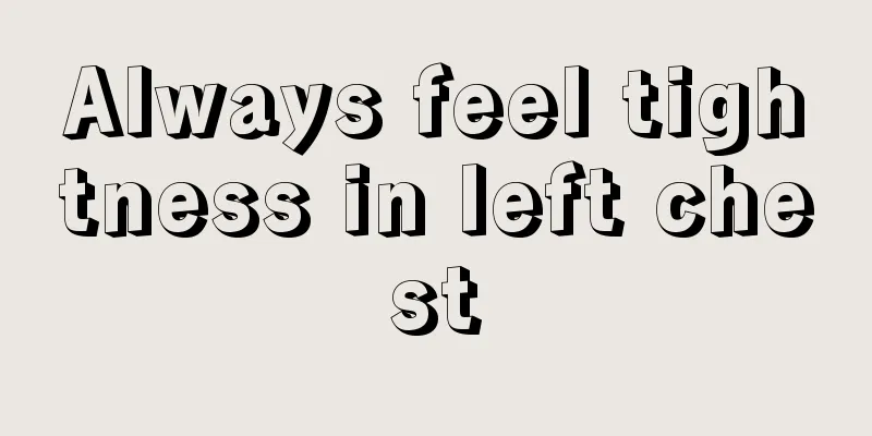 Always feel tightness in left chest