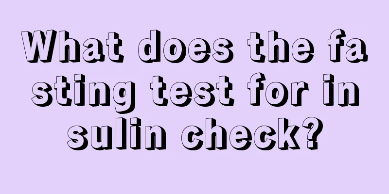 What does the fasting test for insulin check?