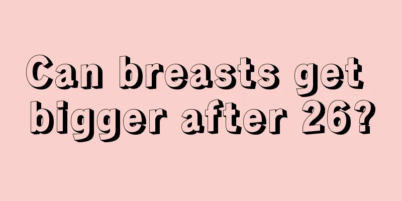 Can breasts get bigger after 26?