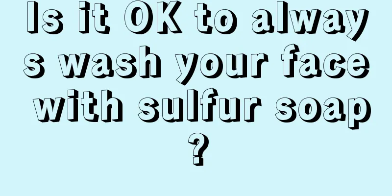 Is it OK to always wash your face with sulfur soap?