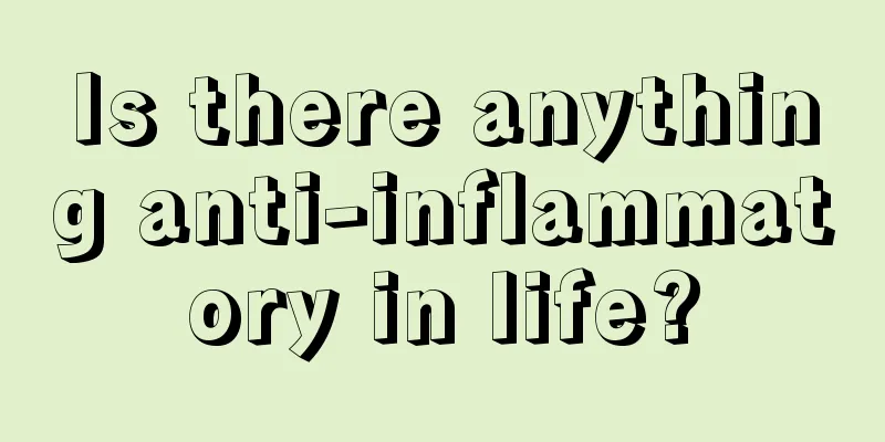 Is there anything anti-inflammatory in life?