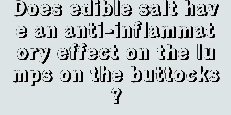 Does edible salt have an anti-inflammatory effect on the lumps on the buttocks?