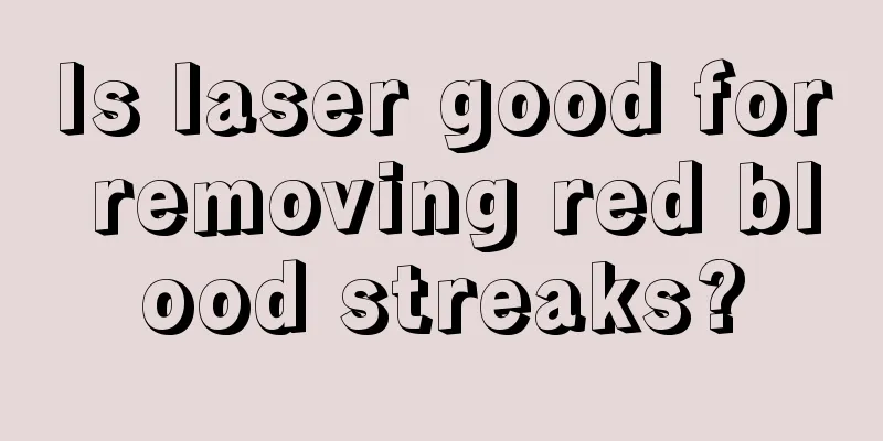Is laser good for removing red blood streaks?