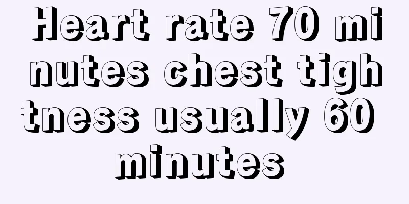 Heart rate 70 minutes chest tightness usually 60 minutes 