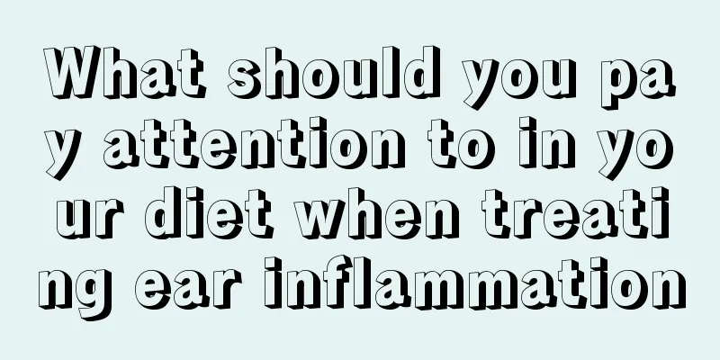 What should you pay attention to in your diet when treating ear inflammation