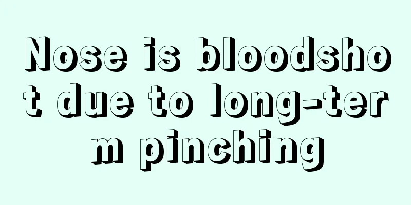 Nose is bloodshot due to long-term pinching