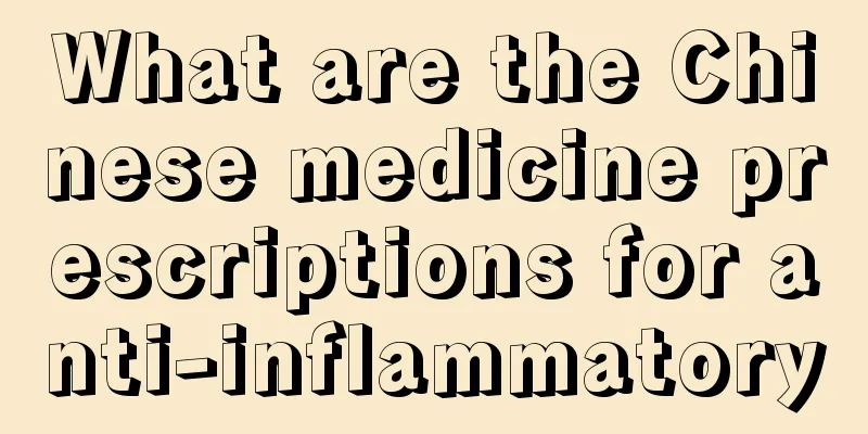 What are the Chinese medicine prescriptions for anti-inflammatory