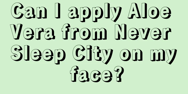 Can I apply Aloe Vera from Never Sleep City on my face?