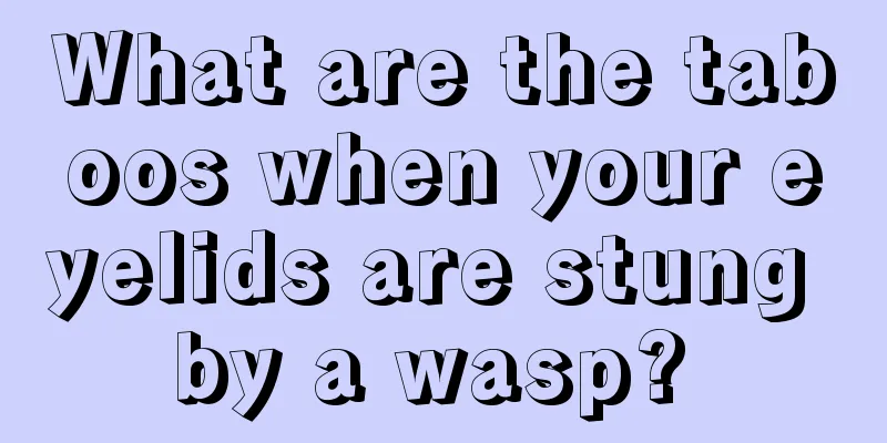 What are the taboos when your eyelids are stung by a wasp? 