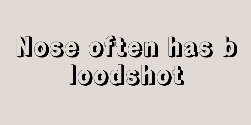 Nose often has bloodshot