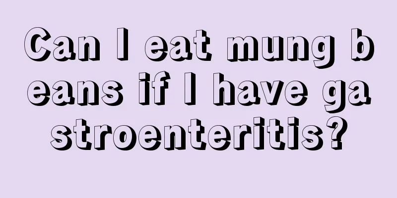 Can I eat mung beans if I have gastroenteritis?