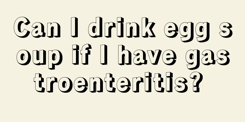 Can I drink egg soup if I have gastroenteritis? 