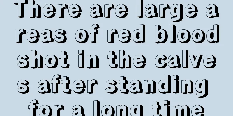 There are large areas of red bloodshot in the calves after standing for a long time