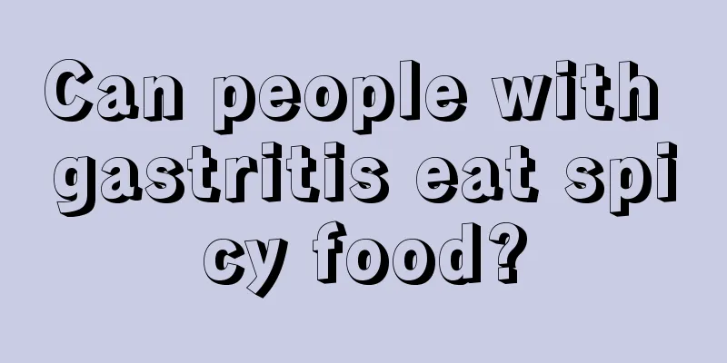 Can people with gastritis eat spicy food?