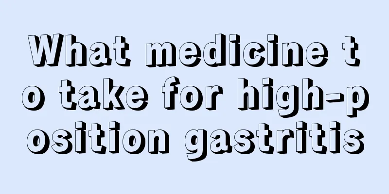 What medicine to take for high-position gastritis