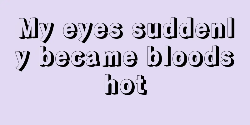 My eyes suddenly became bloodshot