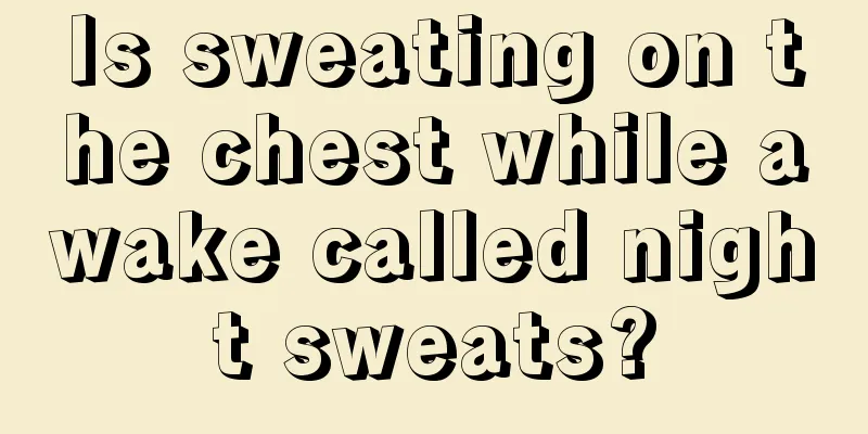 Is sweating on the chest while awake called night sweats?