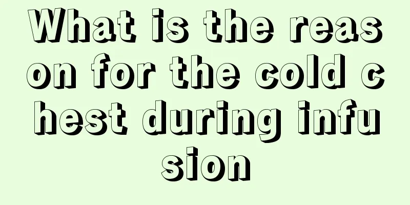 What is the reason for the cold chest during infusion