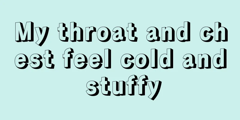 My throat and chest feel cold and stuffy