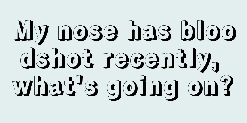 My nose has bloodshot recently, what's going on?
