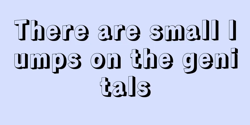 There are small lumps on the genitals