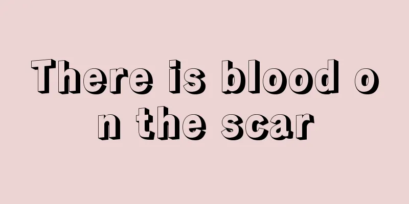 There is blood on the scar