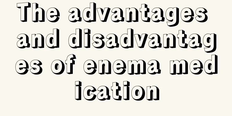 The advantages and disadvantages of enema medication