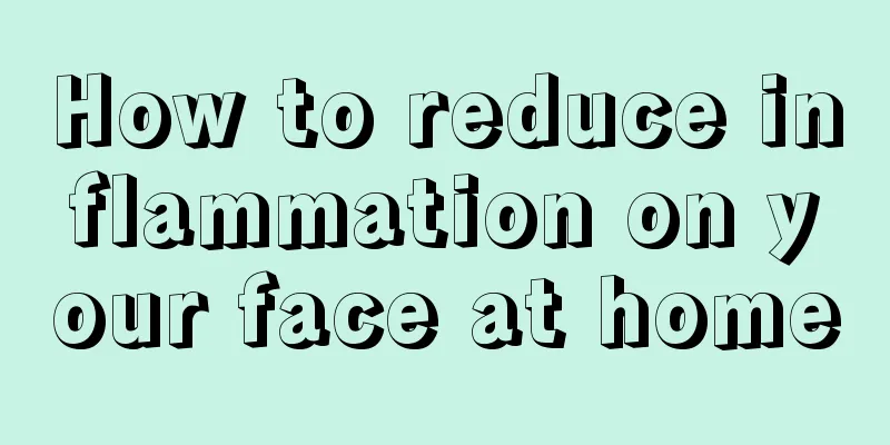 How to reduce inflammation on your face at home
