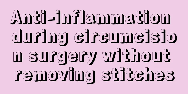 Anti-inflammation during circumcision surgery without removing stitches