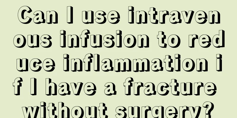 Can I use intravenous infusion to reduce inflammation if I have a fracture without surgery?