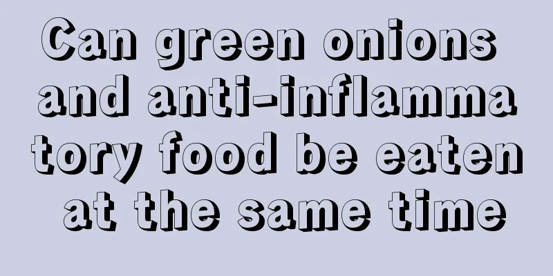 Can green onions and anti-inflammatory food be eaten at the same time