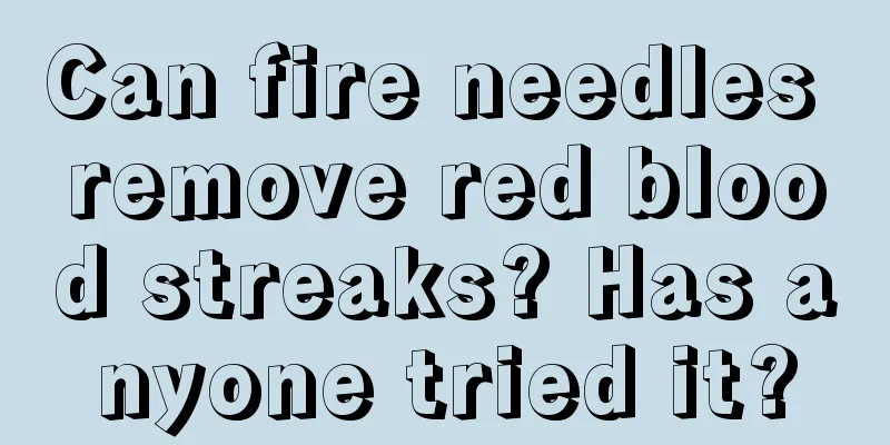 Can fire needles remove red blood streaks? Has anyone tried it?