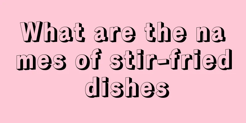 What are the names of stir-fried dishes