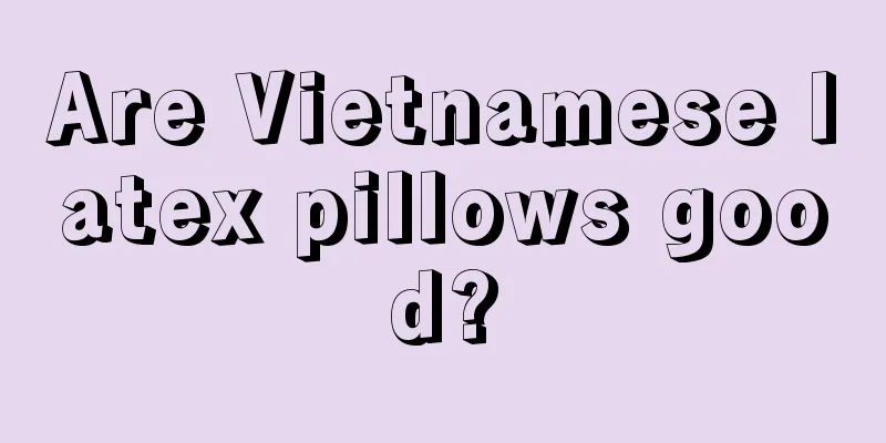 Are Vietnamese latex pillows good?