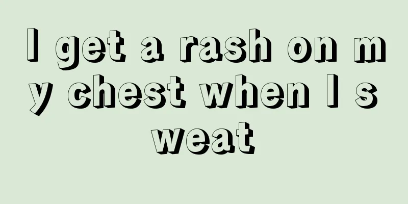 I get a rash on my chest when I sweat