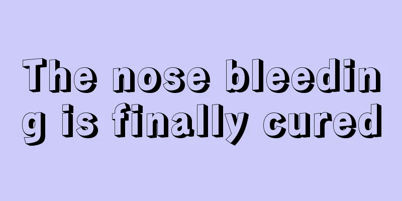 The nose bleeding is finally cured