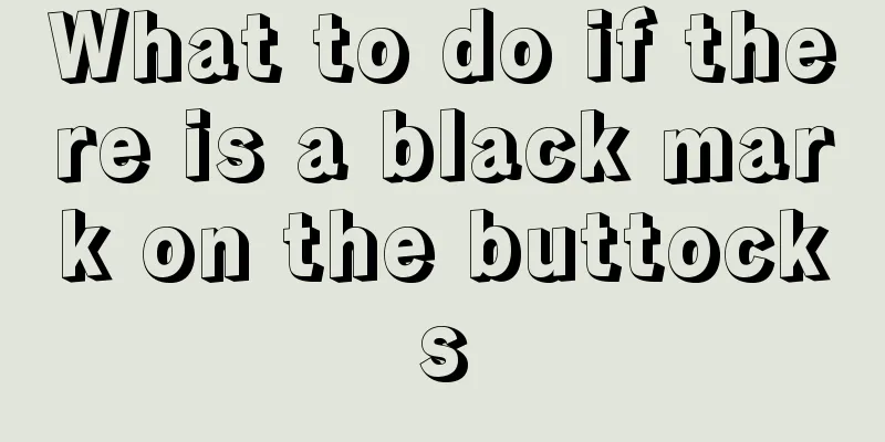 What to do if there is a black mark on the buttocks