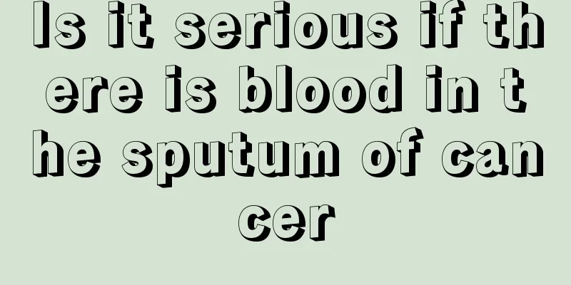 Is it serious if there is blood in the sputum of cancer