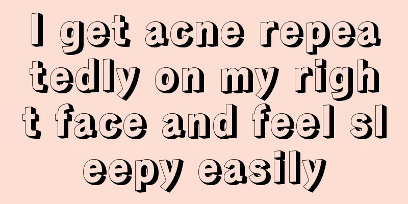 I get acne repeatedly on my right face and feel sleepy easily