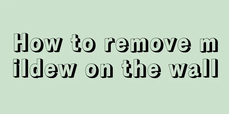 How to remove mildew on the wall