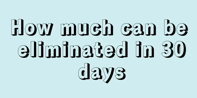 How much can be eliminated in 30 days